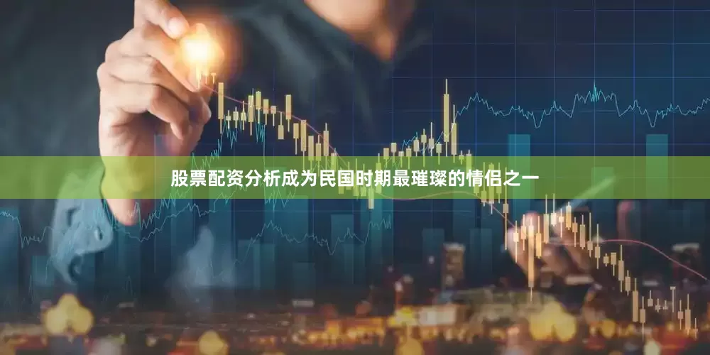 股票配资分析成为民国时期最璀璨的情侣之一