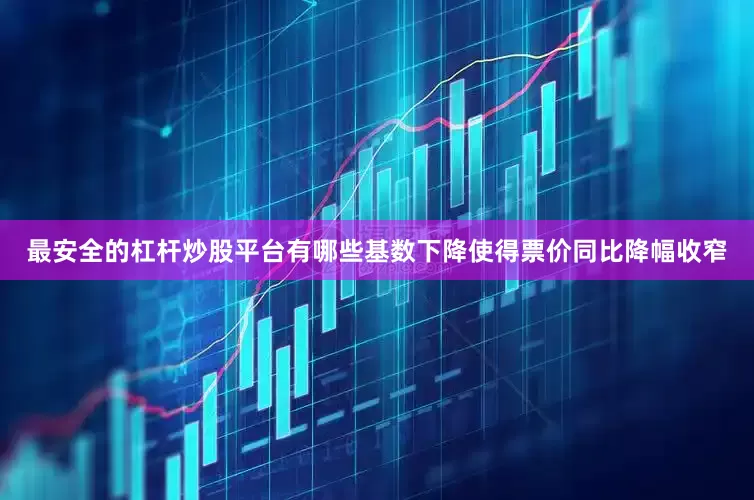 最安全的杠杆炒股平台有哪些基数下降使得票价同比降幅收窄