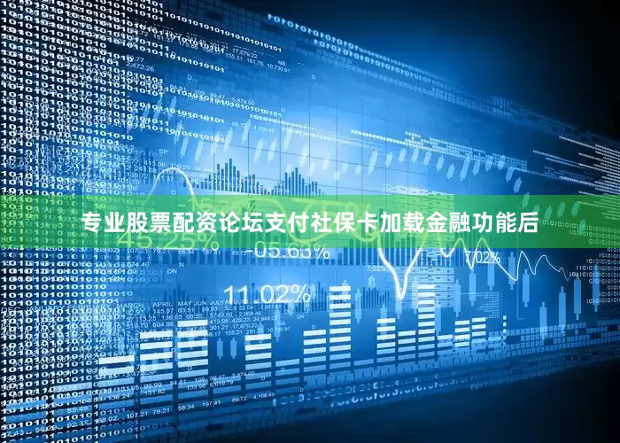 专业股票配资论坛支付社保卡加载金融功能后