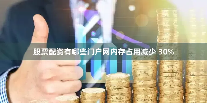 股票配资有哪些门户网内存占用减少 30%