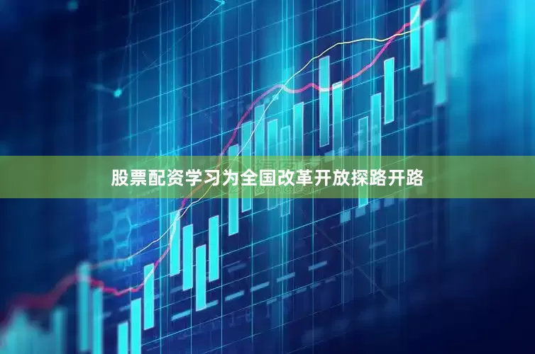 股票配资学习为全国改革开放探路开路