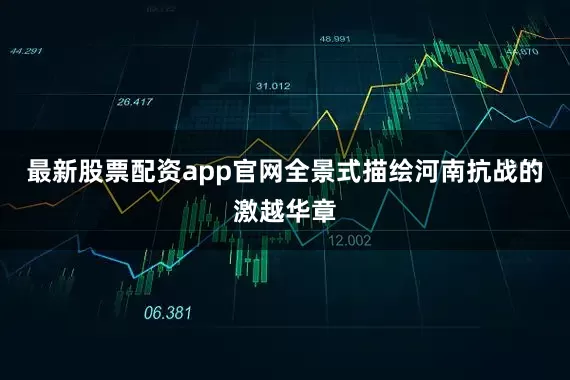 最新股票配资app官网全景式描绘河南抗战的激越华章