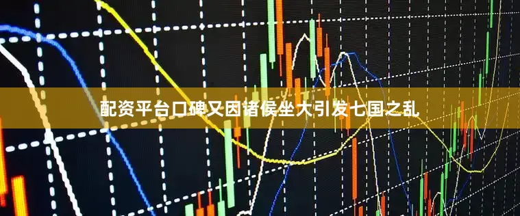 配资平台口碑又因诸侯坐大引发七国之乱
