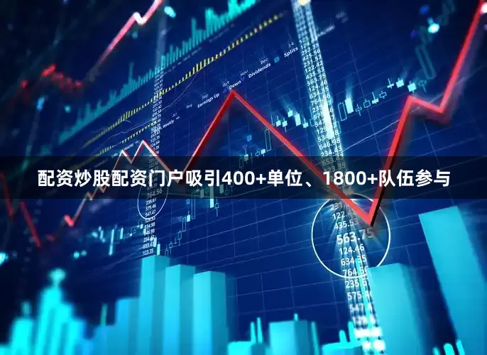 配资炒股配资门户吸引400+单位、1800+队伍参与