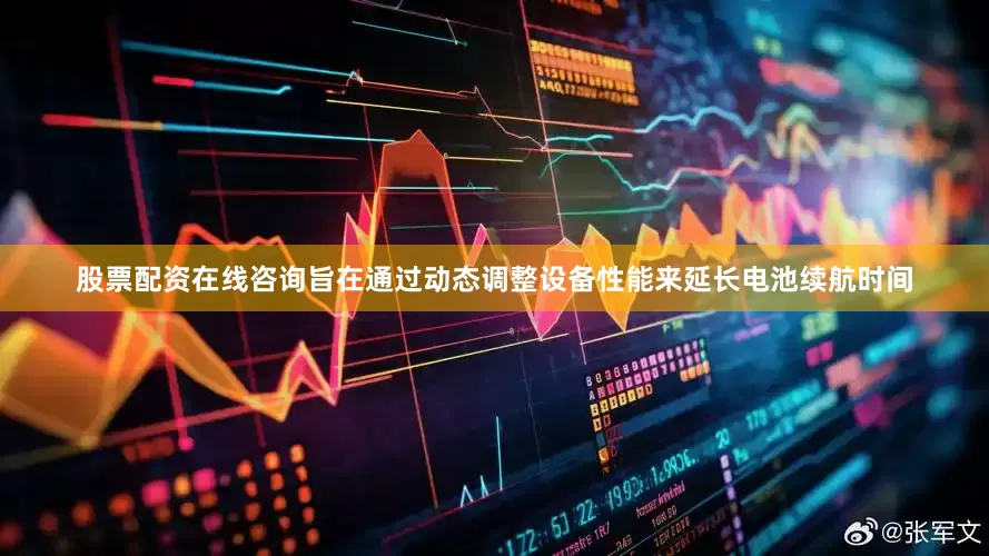 股票配资在线咨询旨在通过动态调整设备性能来延长电池续航时间