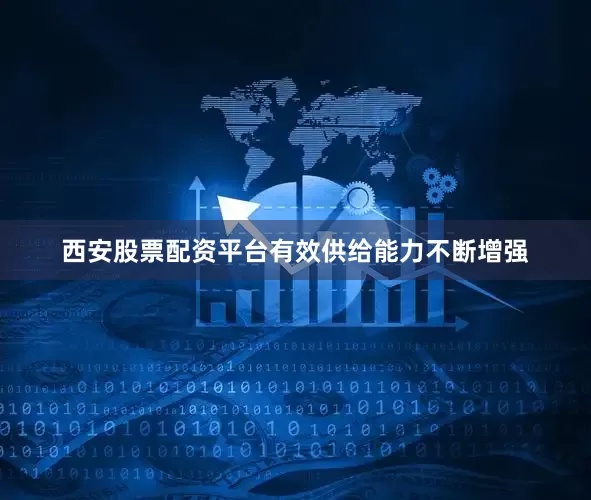 西安股票配资平台有效供给能力不断增强